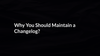 Why You Should Maintain A Changelog